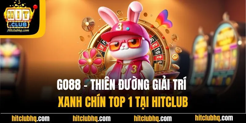 Go88 - Thiên Đường Giải Trí Xanh Chín Top 1 Tại Hitclub