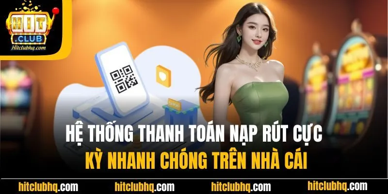 Hệ thống thanh toán nạp rút cực kỳ nhanh chóng trên nhà cái