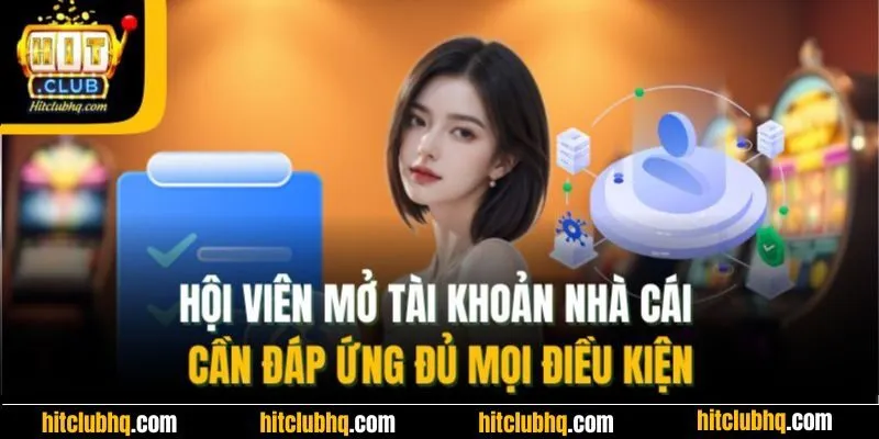 Hội viên mở tài khoản nhà cái cần đáp ứng đủ mọi điều kiện
