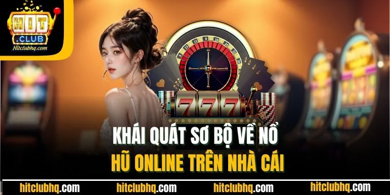 Khái quát sơ bộ về nổ hũ online trên nhà cái