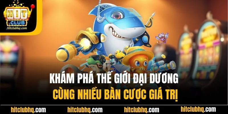 Khám phá thế giới đại dương cùng nhiều bàn cược giá trị