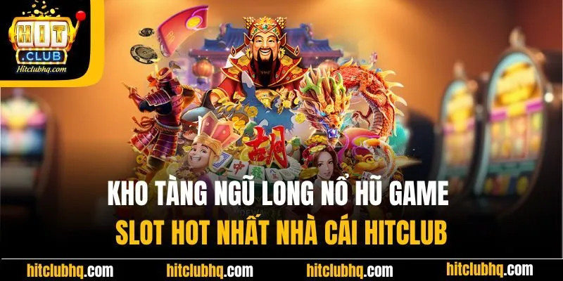 Kho Tàng Ngũ Long Nổ Hũ| Game Slot Hot Nhất Nhà Cái Hitclub