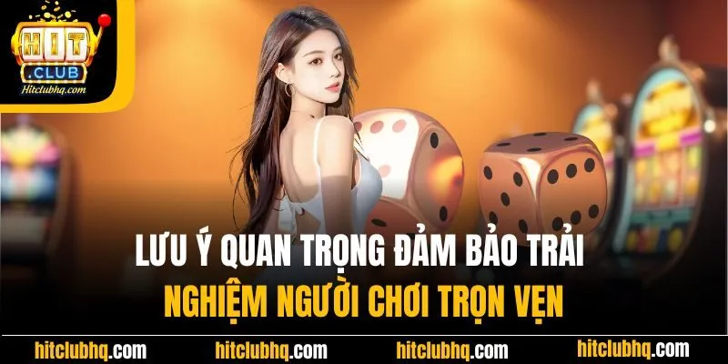 Lưu ý quan trọng đảm bảo trải nghiệm người chơi trọn vẹn