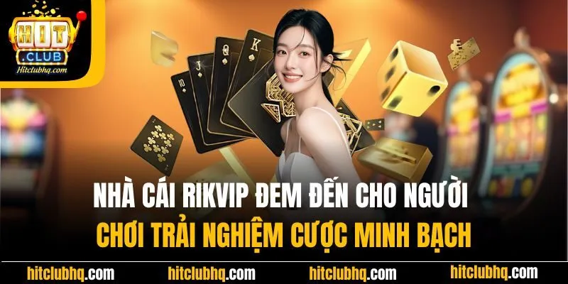 Nhà cái Rikvip đem đến cho người chơi trải nghiệm cược minh bạch