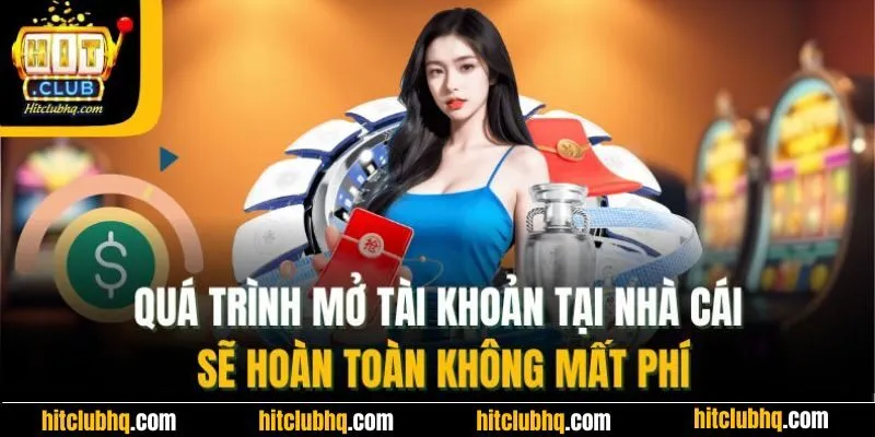 Quá trình mở tài khoản tại nhà cái sẽ hoàn toàn không mất phí