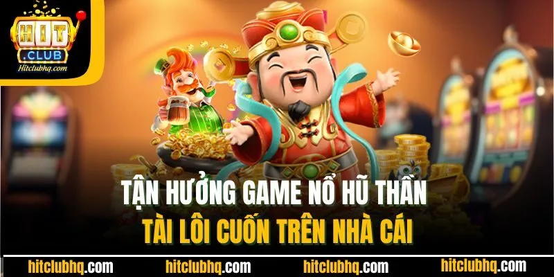 Tận hưởng game nổ hũ Thần Tài lôi cuốn trên nhà cái