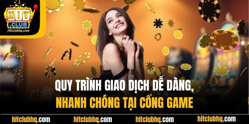Quy trình giao dịch nạp/rút dễ dàng, nhanh chóng